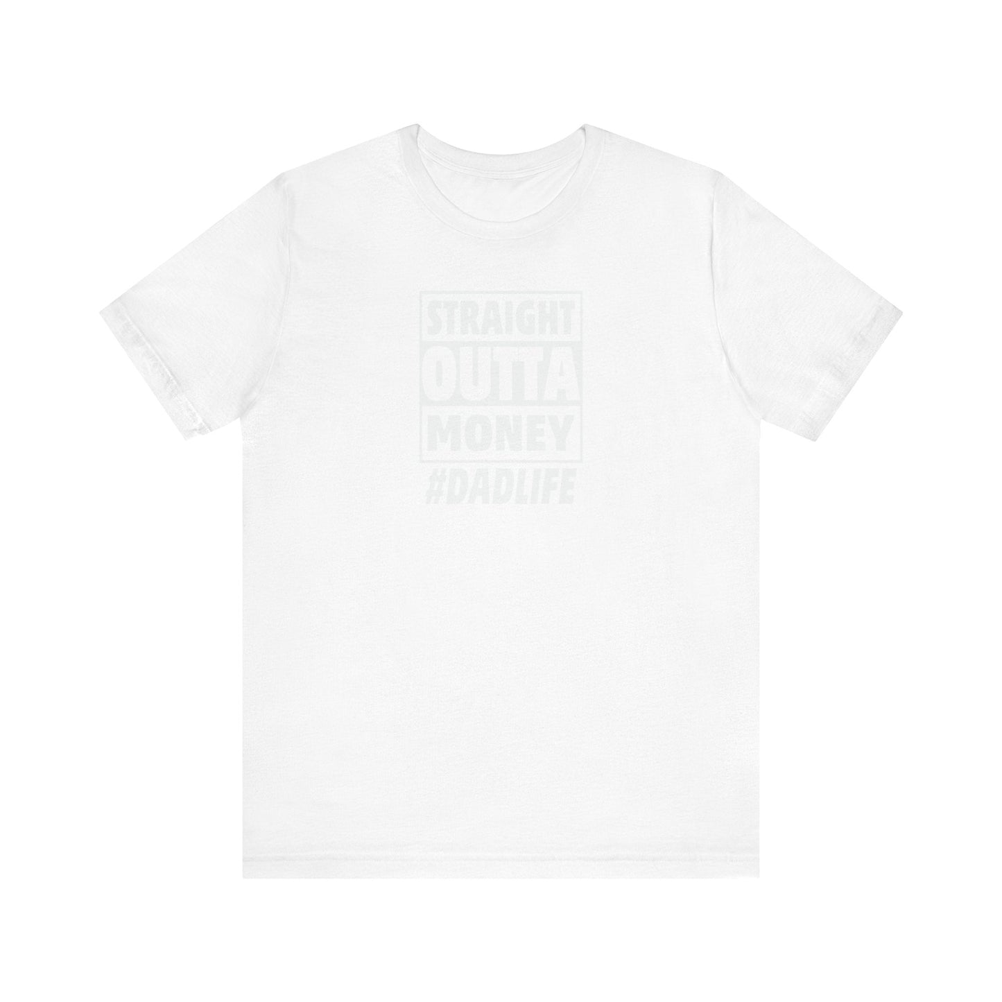 Straight Outta Money #DADLIFE - Embrace the Chaos in Style! Short Sleeve Crewneck Tshirt A little humor as a dads gift