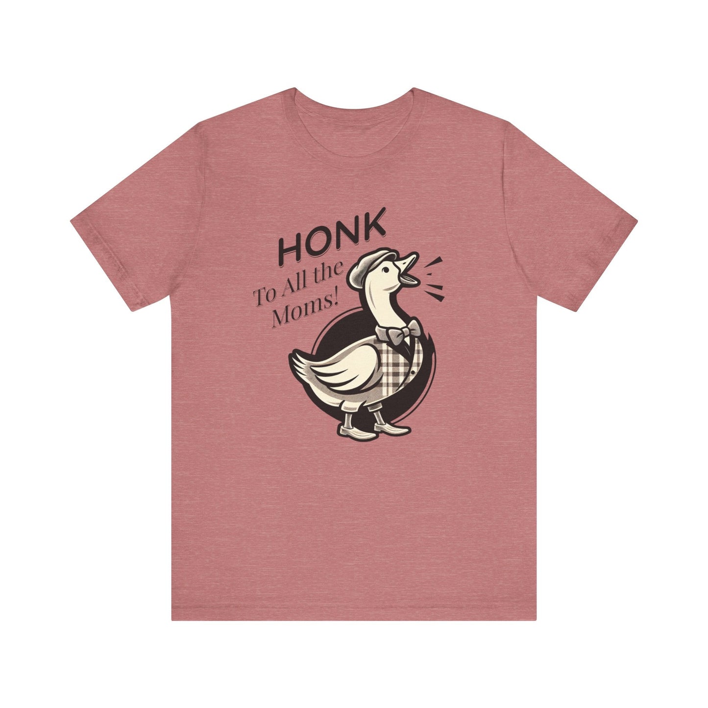 Honk to All the Moms - Goose Short Unisex Tee! Celebrate Moms Everywhere Short Sleeve Crewneck Tshirt Great Gift!