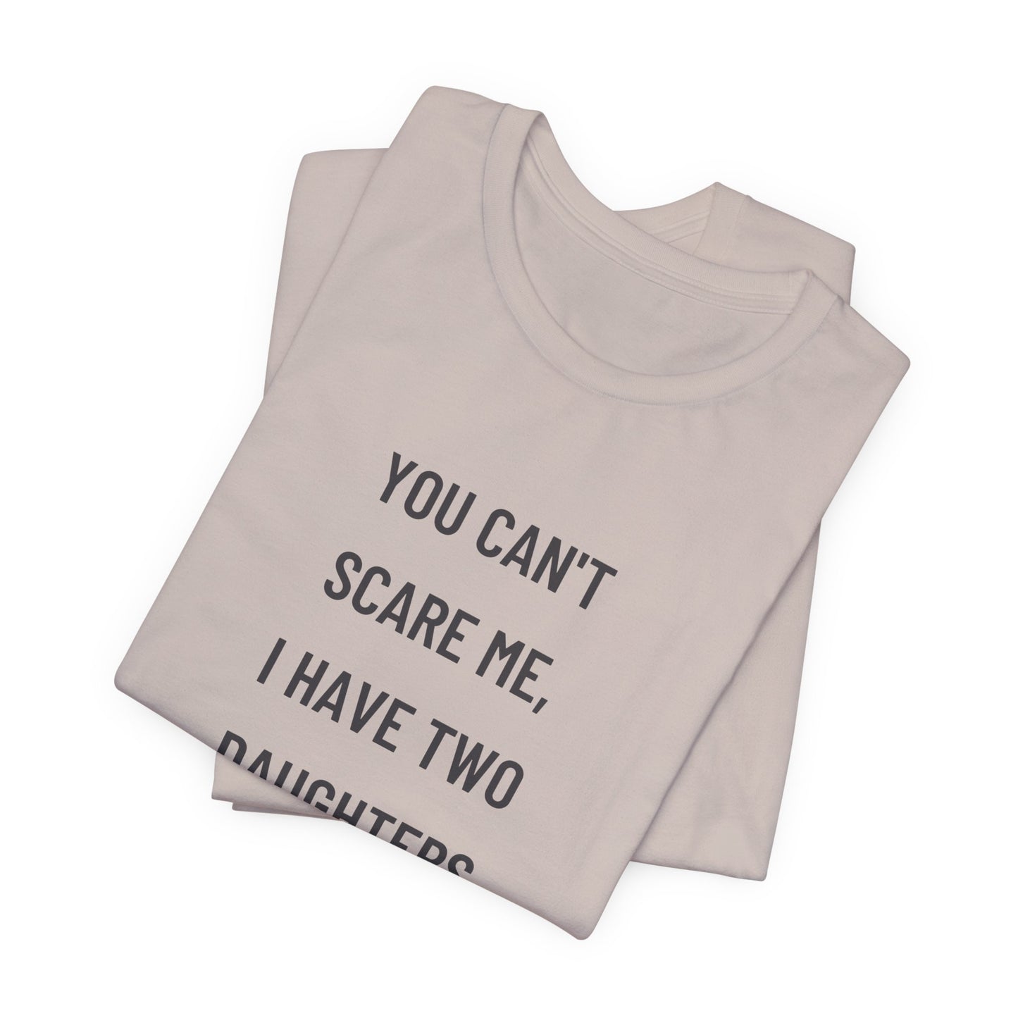 You Can't Scare Me I Have Two Daughters Funny Graphic Shirt for Dads and Moms | Perfect Gift from Daughter Fathers Day Gift Christmas Gift