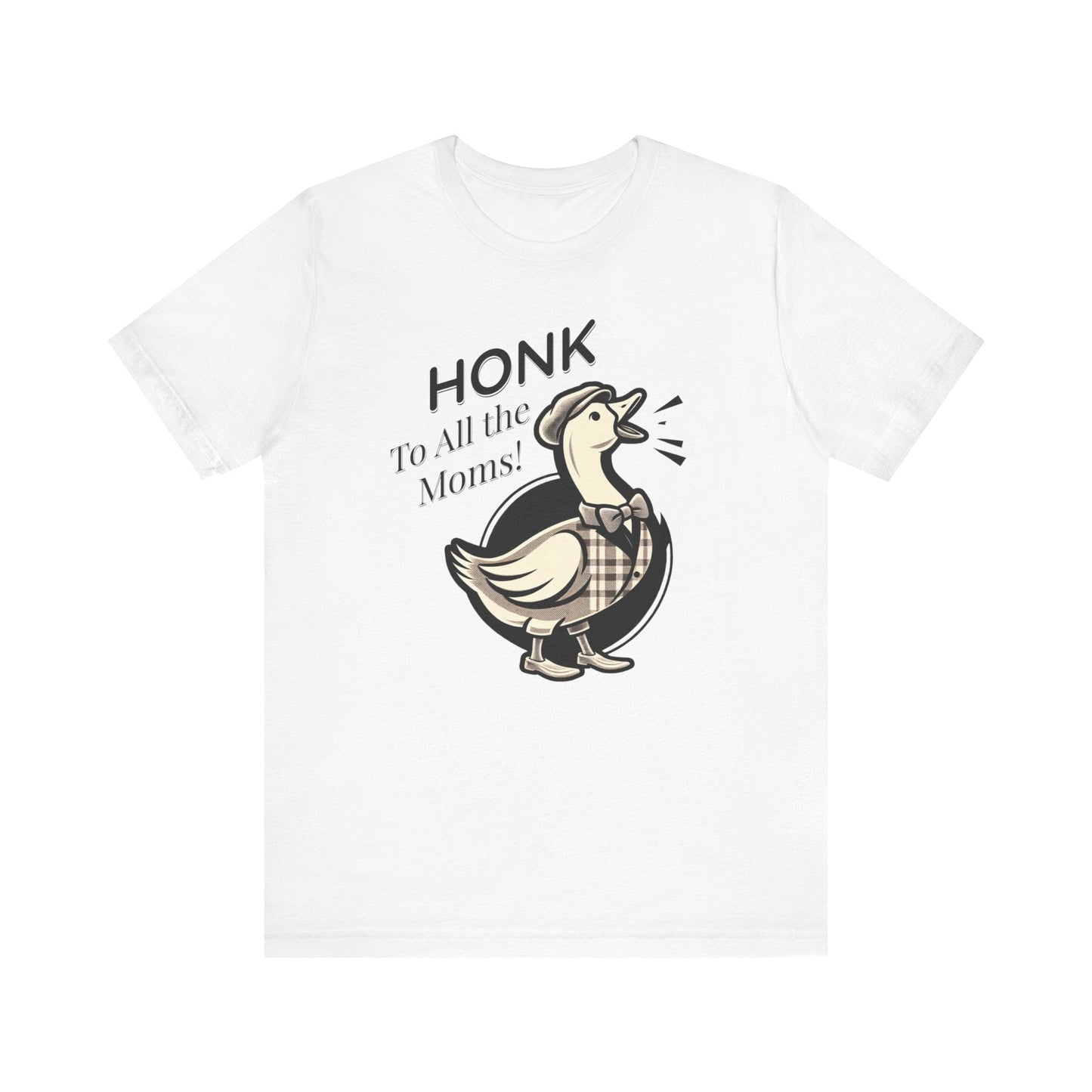 Honk to All the Moms - Goose Short Unisex Tee! Celebrate Moms Everywhere Short Sleeve Crewneck Tshirt Great Gift!