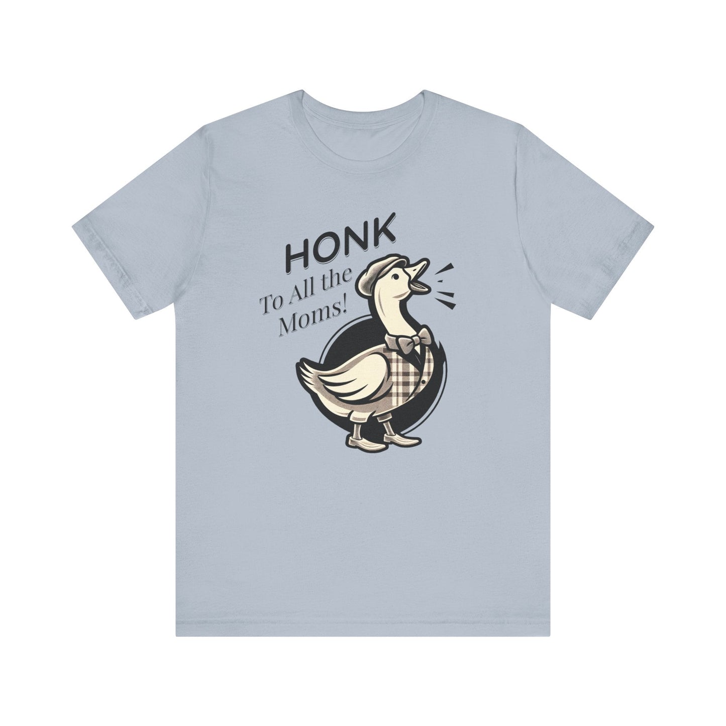 Honk to All the Moms - Goose Short Unisex Tee! Celebrate Moms Everywhere Short Sleeve Crewneck Tshirt Great Gift!