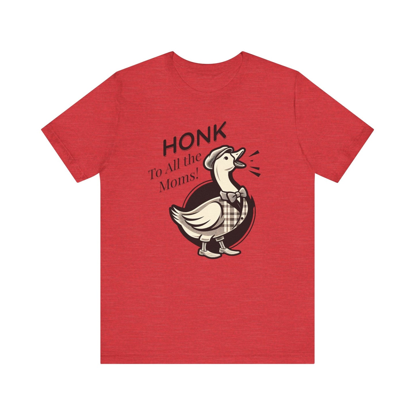 Honk to All the Moms - Goose Short Unisex Tee! Celebrate Moms Everywhere Short Sleeve Crewneck Tshirt Great Gift!